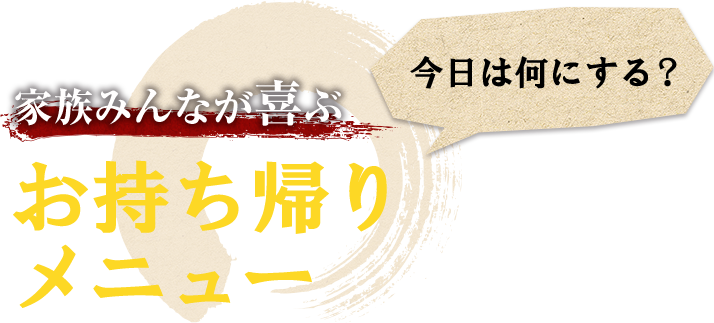 今日は何にする？=家族みんなが喜ぶお持ち帰りメニュー